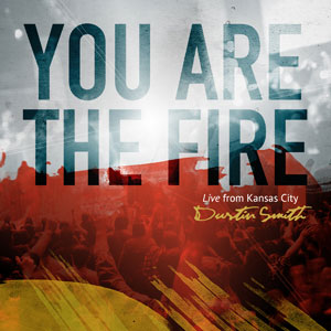 You Are The Fire: Live From Kansas City by Dustin Smith