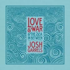 Love & War & The Sea In Between by Josh Garrels