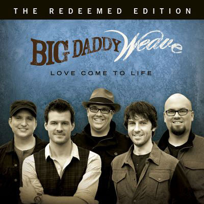 Love Come To Life (The Redeemed Edition) by Big Daddy Weave