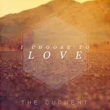 I Choose To Love by The Currnet