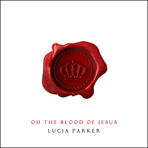 Oh the Blood of Jesus (SIngle) by Lucia Parker