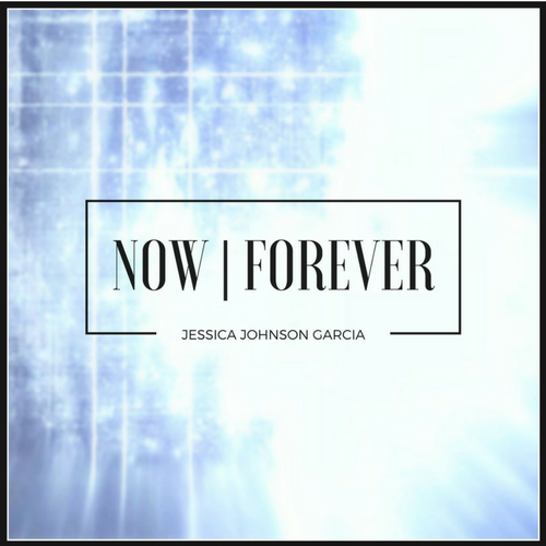 Now, Forever by Jessica Johnson Garcia
