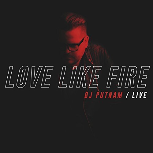 Love Like Fire (Live) by BJ Putnam