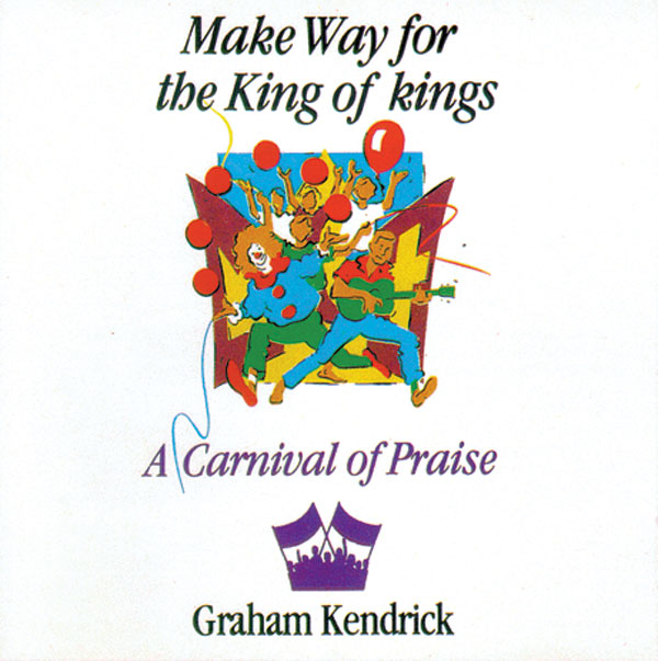 Make Way For The King of Kings (A Carnival Of Praise) by Graham Kendrick