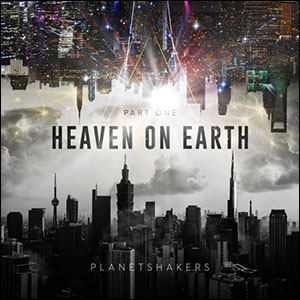 Heaven On Earth Part 1 EP by Planetshakers