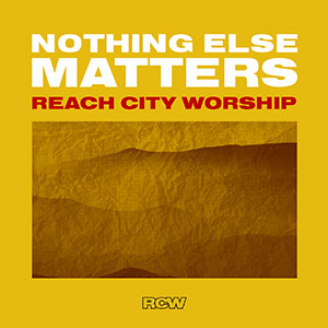 Nothing Else Matters (Live) EP by Reach City Worship