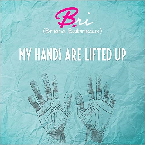 My Hands Are Lifted Up (Single) by Bri Babineaux