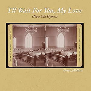 I'll Wait For You, My Love Album Review by Greg LaFollette
