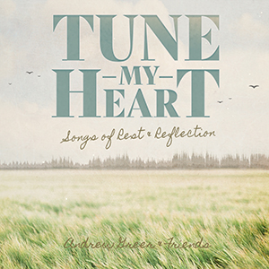 Tune My Heart: Songs of Rest and Reflection by Andrew Greer