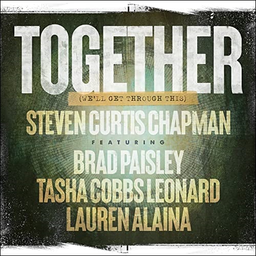Together (We'll Get Through This) (feat. Brad Paisley, Tasha Cobbs Leonard, & Lauren Alaina) (Single) by Steven Curtis Chapman