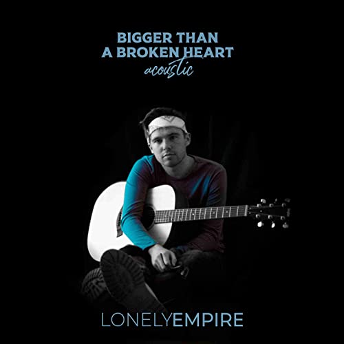 Bigger Than a Broken Heart (feat. Sophia McLeod) (Acoustic) (Single) by LonelyEmpire
