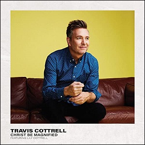 Christ Be Magnified (Single) by Travis Cottrell