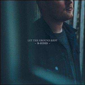 Let The Ground Rest B-Sides EP Album Review by Chris Renzema