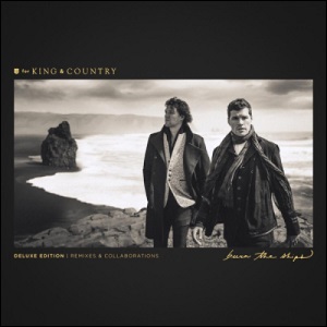 Burn The Ships (Deluxe Edition: Remixes & Collaborations) by for KING & COUNTRY