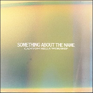 Something About The Name (Single) by Canyon Hills Worship