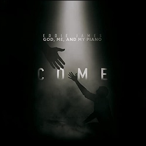 Come: God, Me, and My Piano by Eddie James