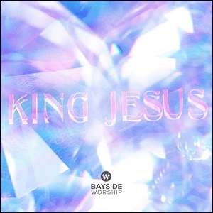King Jesus by Bayside Worship