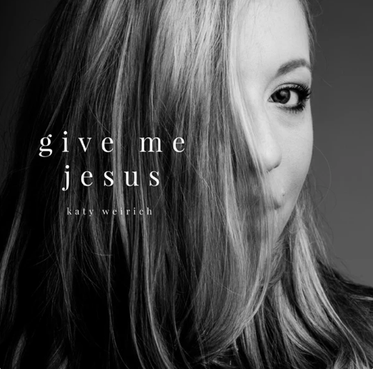 Give Me Jesus (Single) by Katy Weirich
