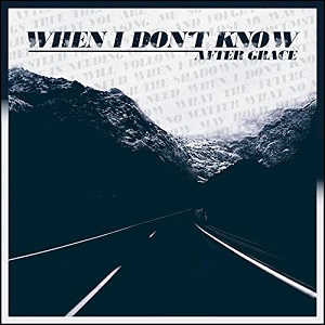 When I Don't Know (Single) by After Grace