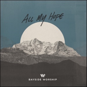 All My Hope (Studio) (Single) by Bayside Worship