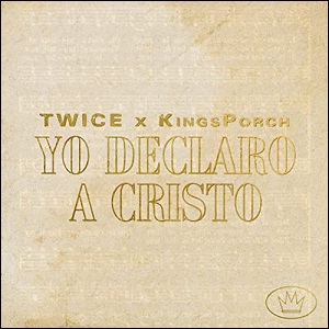 Yo Declaro a Cristo (feat. Twice) (Single) by KingsPorch