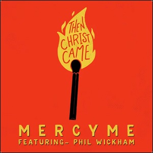Then Christ Came (feat. Phil Wickham) (Single) by MercyMe
