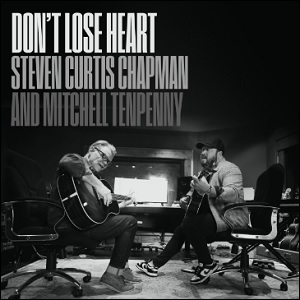 Don't Lose Heart (feat. Mitchell Tenpenny) (Single) by Steven Curtis Chapman