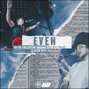 Even (I'll Still Praise) (Single) by Alive City