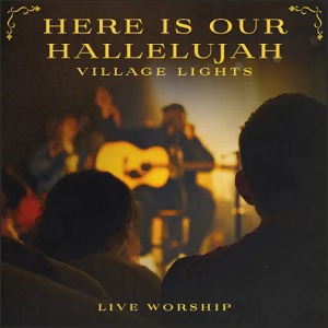 Here Is Our Hallelujah (Single) by Village Lights