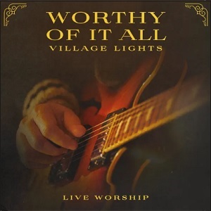 Worthy of It All (Live) (Single) by Village Lights