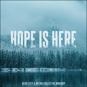 Hope Is Here (Live) (feat. Metro Collective Worship) (Single) by Alive City