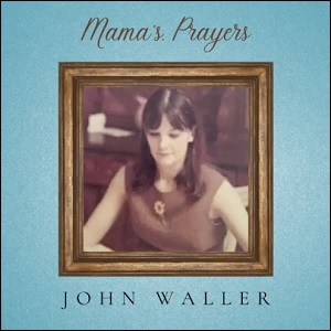 Mama's Prayers (feat. Sophee Waller & Hadlee Waller) (Single) by John Waller