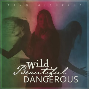 Wild Beautiful Dangerous by Aryn Michelle