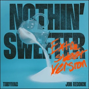 Nothin' Sweeter (Extra Sweet Version) (feat. Jon Reddick) (Single) by TobyMac