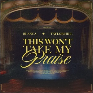 This Won't Take My Praise (feat. Taylor Pride) (Single) by Blanca