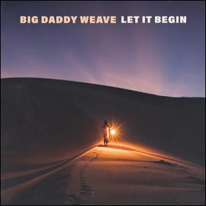 Let It Begin Album Review by Big Daddy Weave