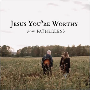 Jesus You're Worthy (Single) by For The Fatherless