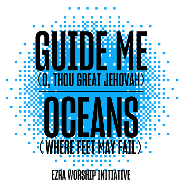 Guide Me (O, Thou Great Jehovah) / Oceans (Where Feet May Fail) (Single) by Ezra Worship Initiative
