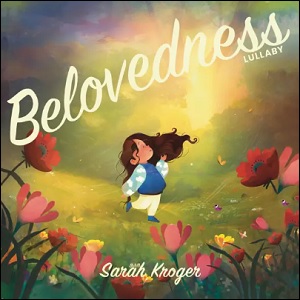 Belovedness (Lullaby) (Extended Single) by Sarah Kroger