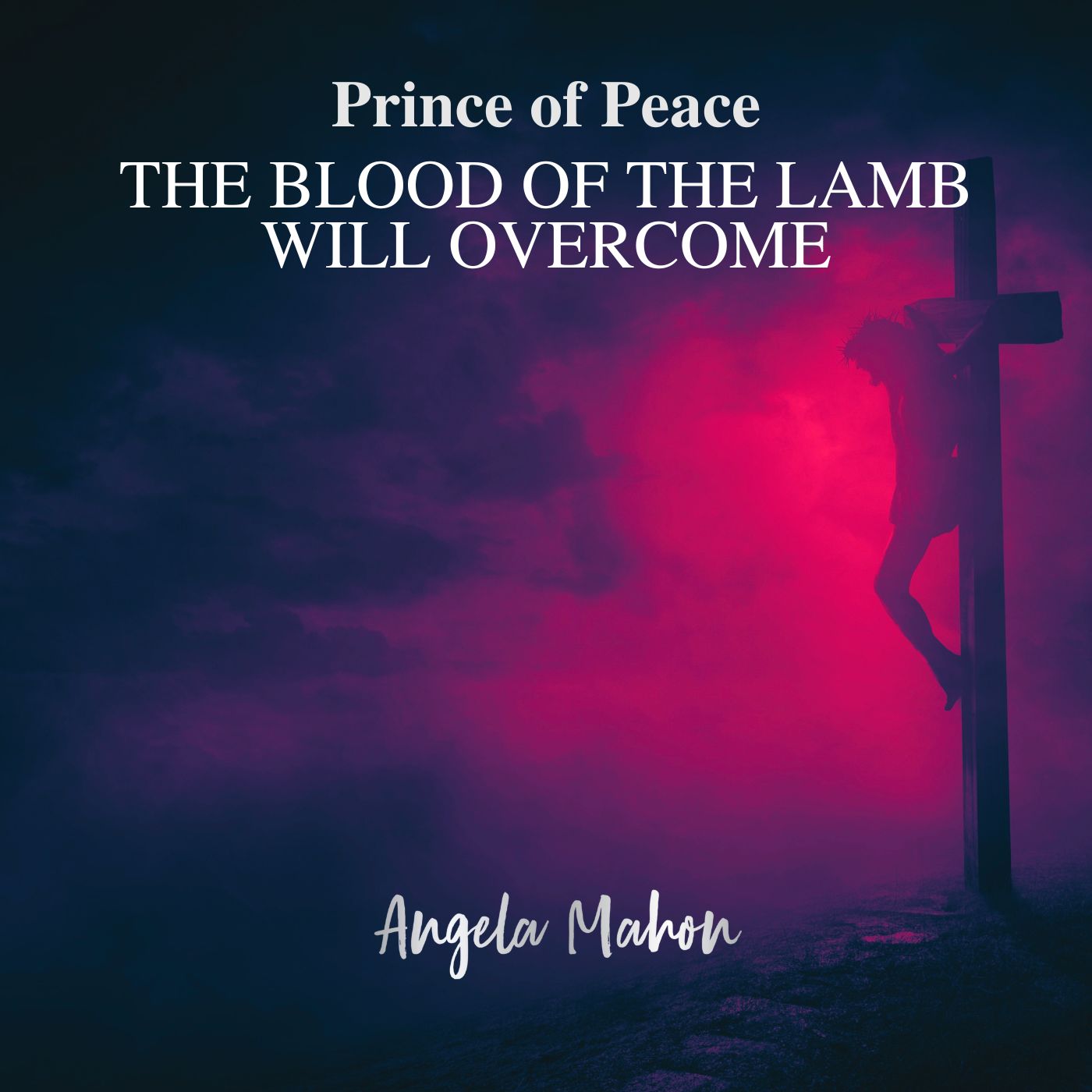 Prince of Peace (The Blood of the Lamb Will Overcome) by Angela Mahon