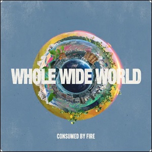 Whole Wide World (Single) by Consumed By Fire