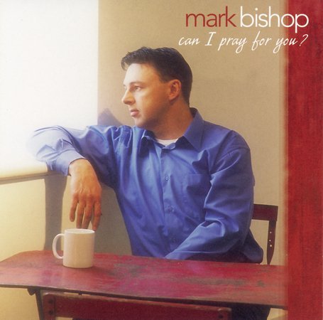 Can I Pray For You by Mark Bishop