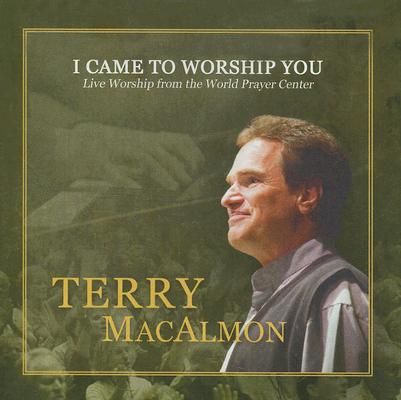 I Came To Worship You: Live Worship From The World Prayer Center by Terry MacAlmon