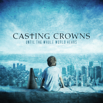 Until The Whole World Hears Album Review by Casting Crowns