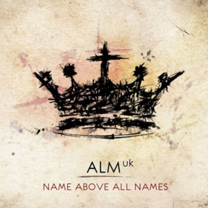 Name Above All Names by ALM:uk