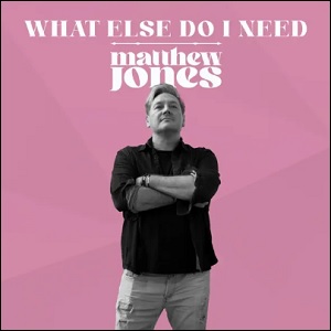 What Else Do I Need (Single) by Matthew Jones
