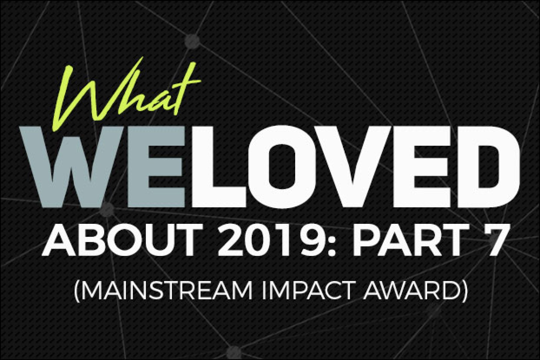 #7 - We Love Awards: Mainstream Impact, Articles